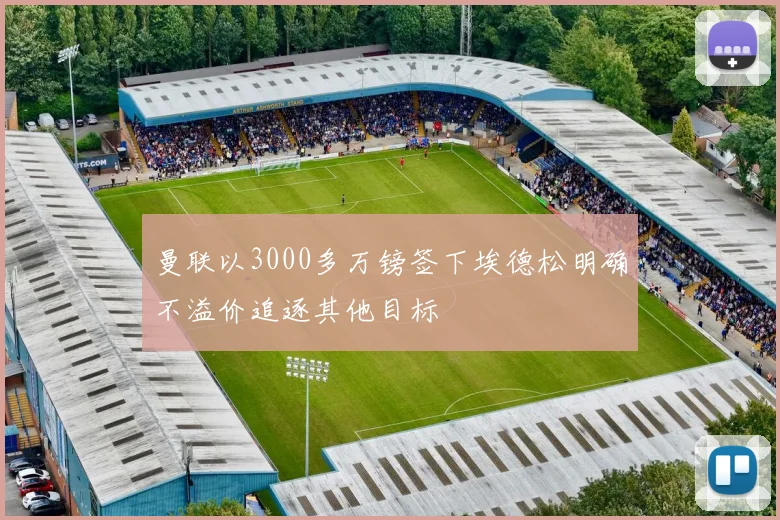 曼联以3000多万镑签下埃德松明确不溢价追逐其他目标